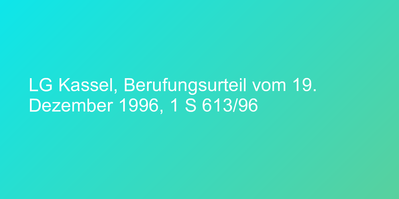LG Kassel, Berufungsurteil vom 19. Dezember 1996, 1 S 613/96