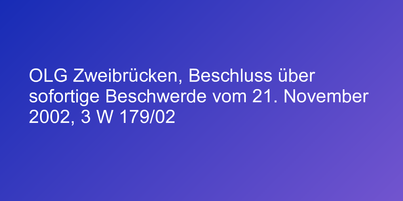 OLG Zweibrücken, Beschluss über sofortige Beschwerde vom 21. November 2002, 3 W 179/02