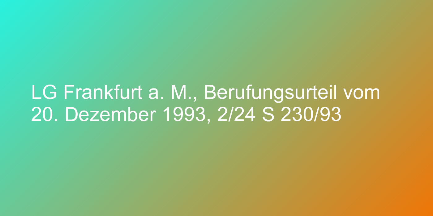 LG Frankfurt a. M., Berufungsurteil vom 20. Dezember 1993, 2/24 S 230/93