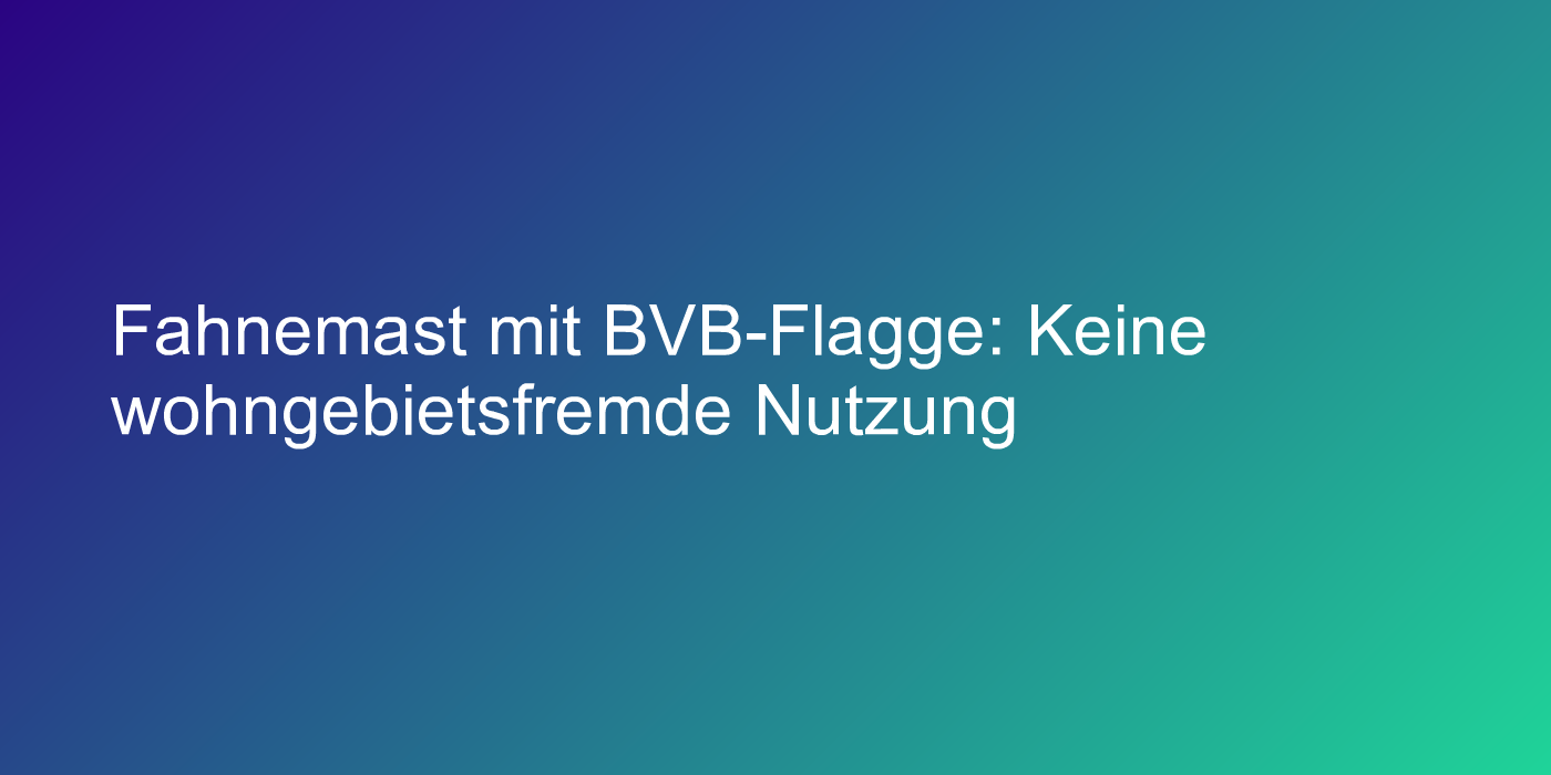 Fahnemast mit BVB-Flagge: Keine wohngebietsfremde Nutzung