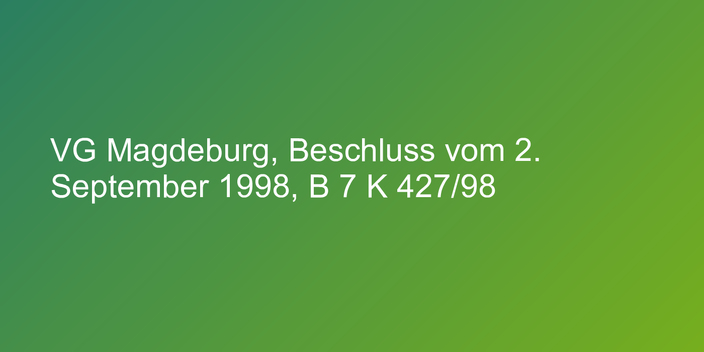 VG Magdeburg, Beschluss vom 2. September 1998, B 7 K 427/98