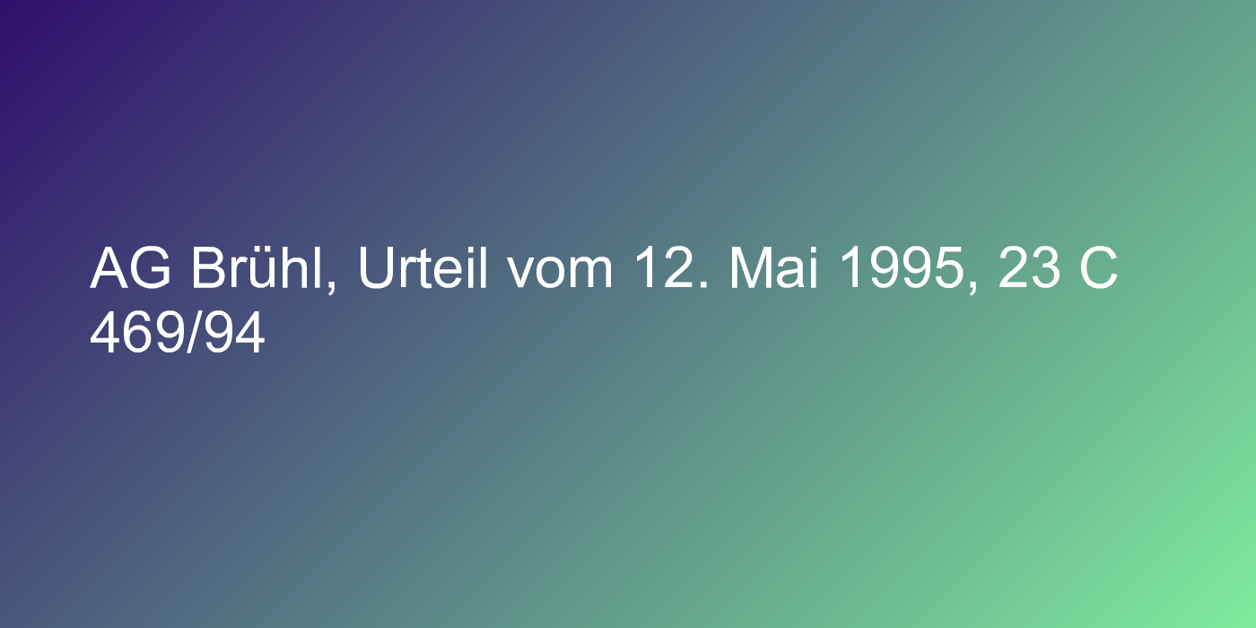 AG Brühl, Urteil vom 12. Mai 1995, 23 C 469/94