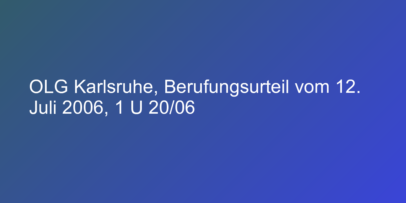 OLG Karlsruhe, Berufungsurteil vom 12. Juli 2006, 1 U 20/06