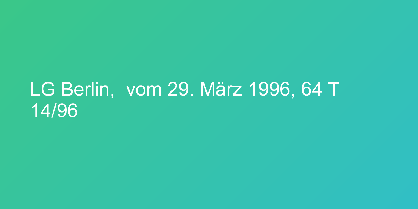 LG Berlin,  vom 29. März 1996, 64 T 14/96