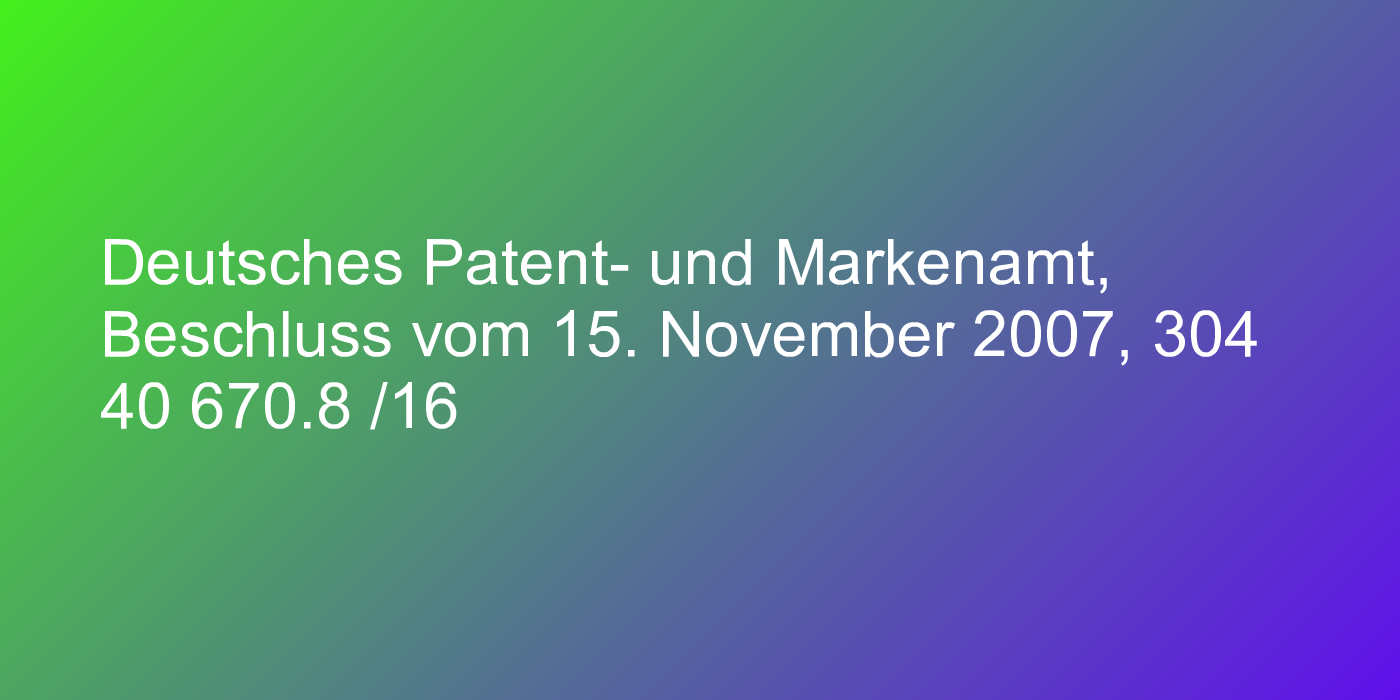 Deutsches Patent- und Markenamt, Beschluss vom 15. November 2007, 304 40 670.8 /16