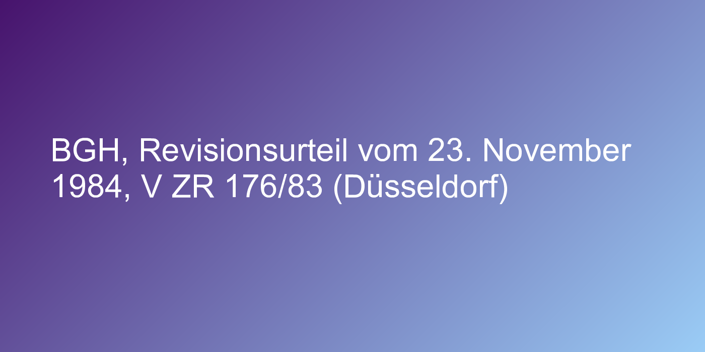 BGH, Revisionsurteil vom 23. November 1984, V ZR 176/83 (Düsseldorf)