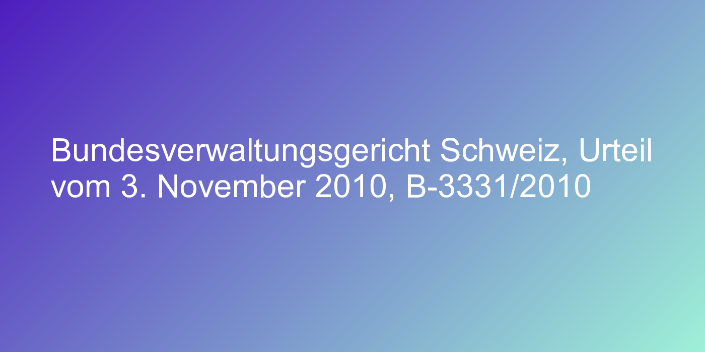Bundesverwaltungsgericht Schweiz, Urteil vom 3. November 2010, B-3331/2010