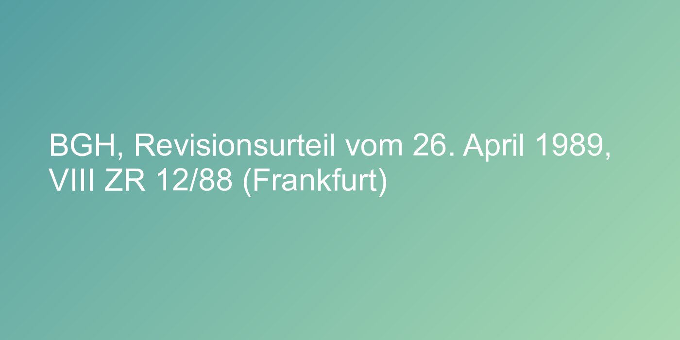 BGH, Revisionsurteil vom 26. April 1989, VIII ZR 12/88 (Frankfurt)