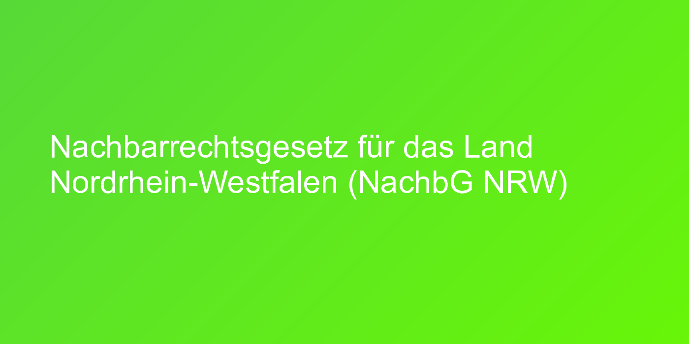 Nachbarrechtsgesetz für das Land Nordrhein-Westfalen (NachbG NRW)