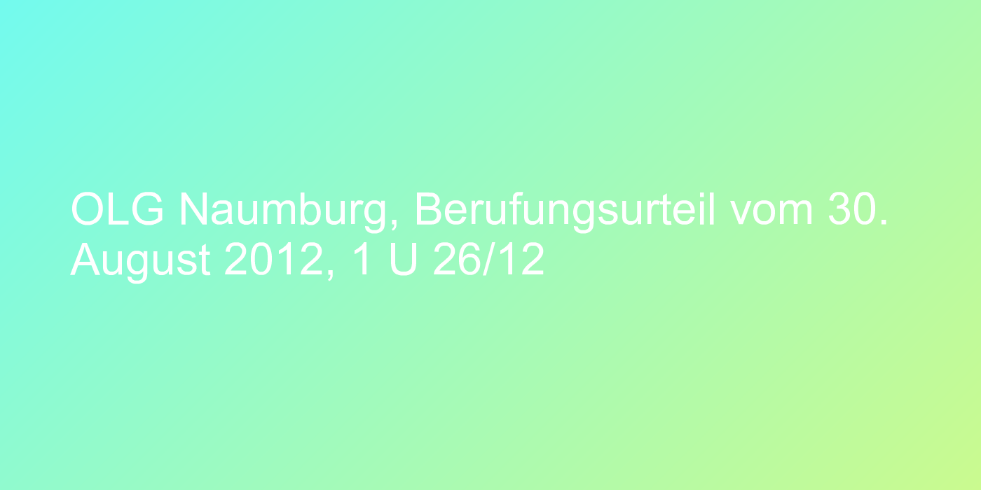 OLG Naumburg, Berufungsurteil vom 30. August 2012, 1 U 26/12