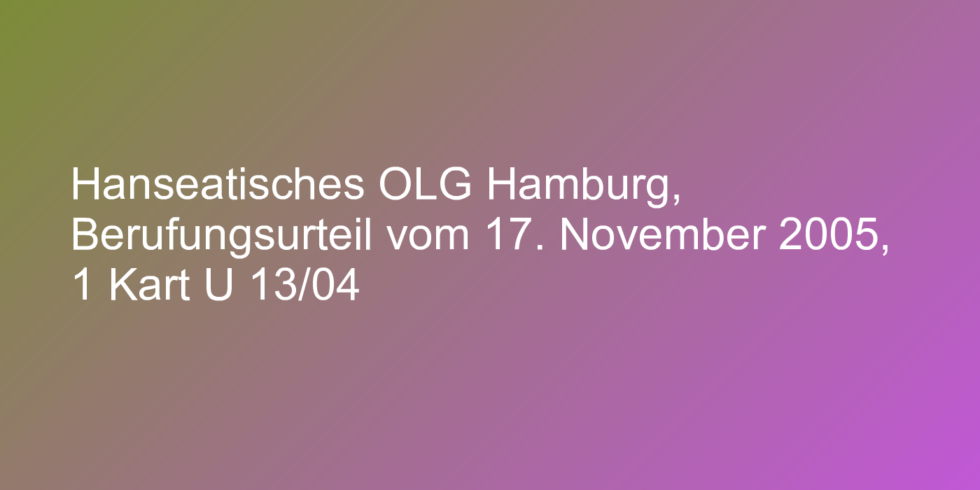 Hanseatisches OLG Hamburg, Berufungsurteil vom 17. November 2005, 1 Kart U 13/04