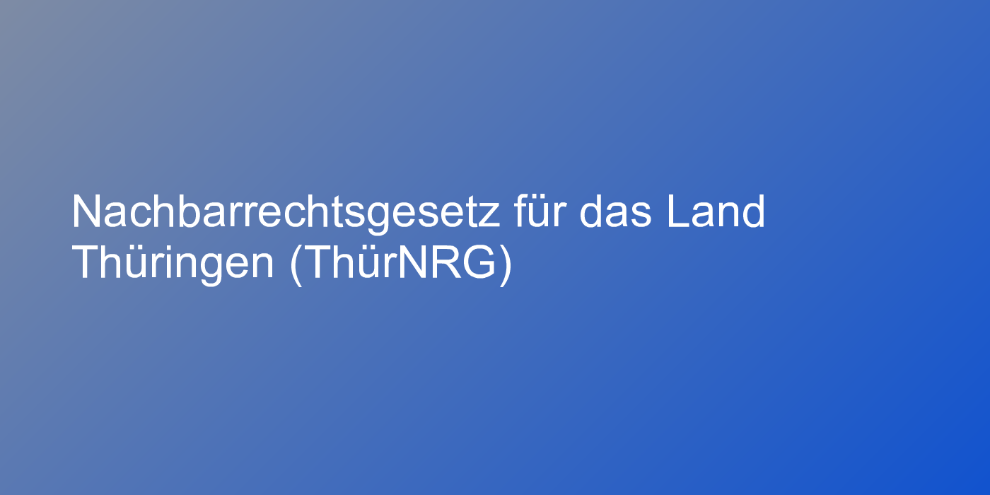 Nachbarrechtsgesetz für das Land Thüringen (ThürNRG)