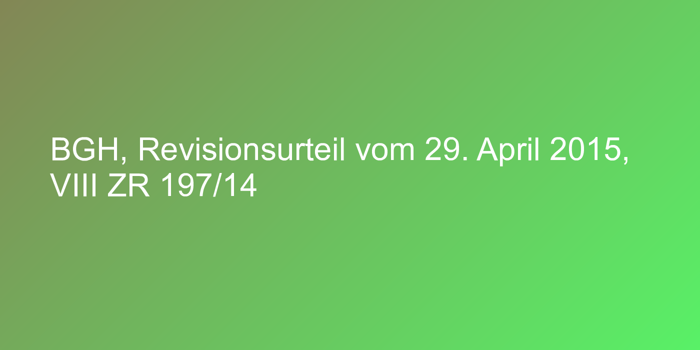 BGH, Revisionsurteil vom 29. April 2015, VIII ZR 197/14