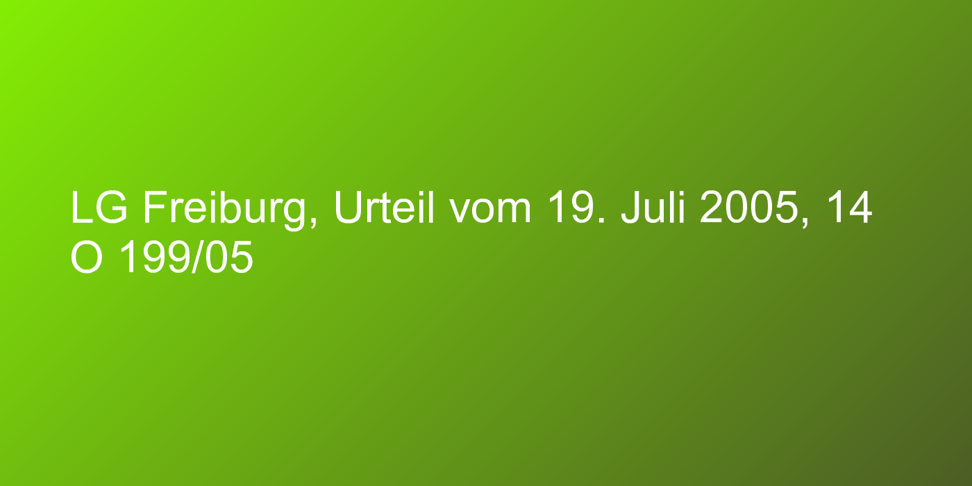 LG Freiburg, Urteil vom 19. Juli 2005, 14 O 199/05