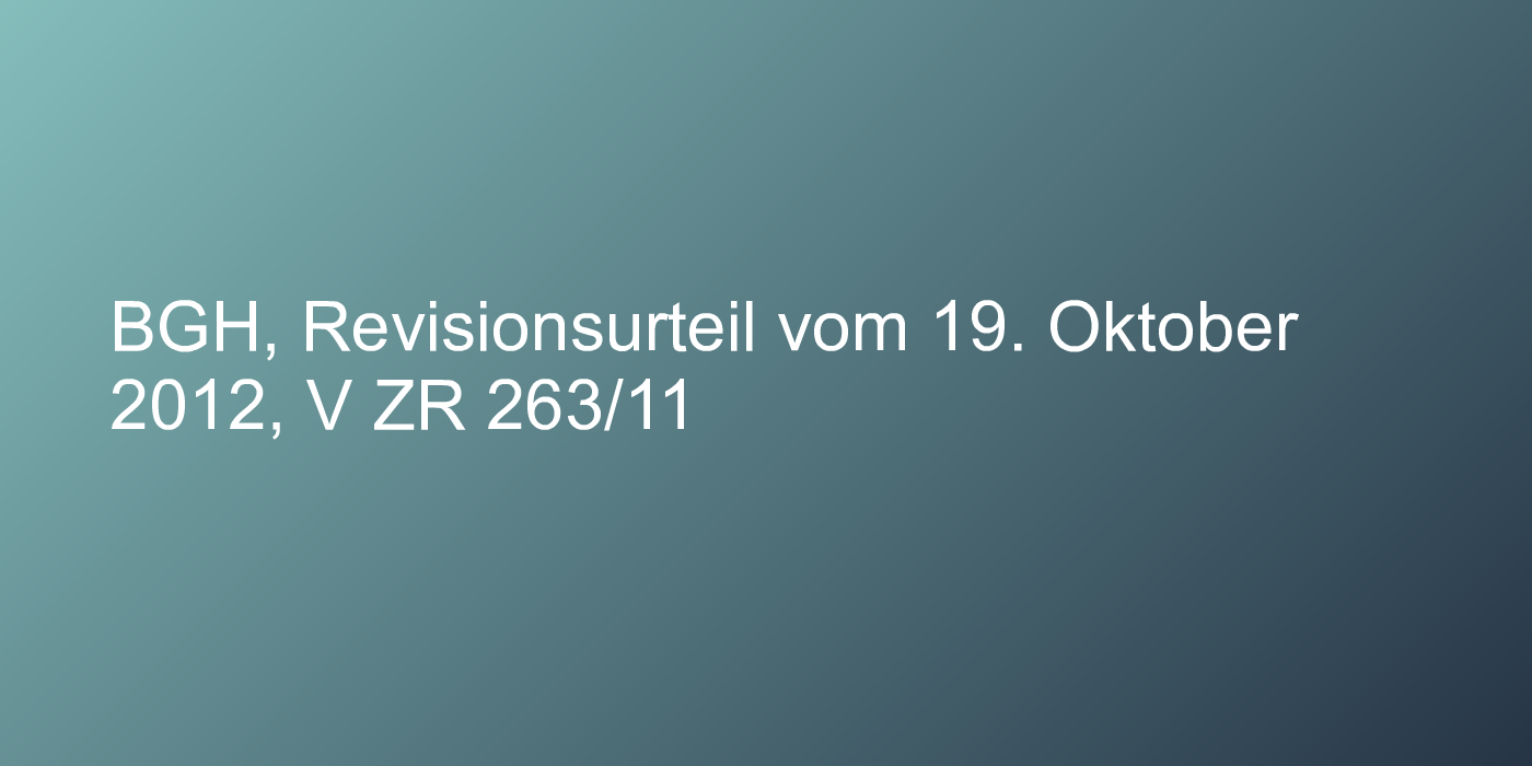 BGH, Revisionsurteil vom 19. Oktober 2012, V ZR 263/11