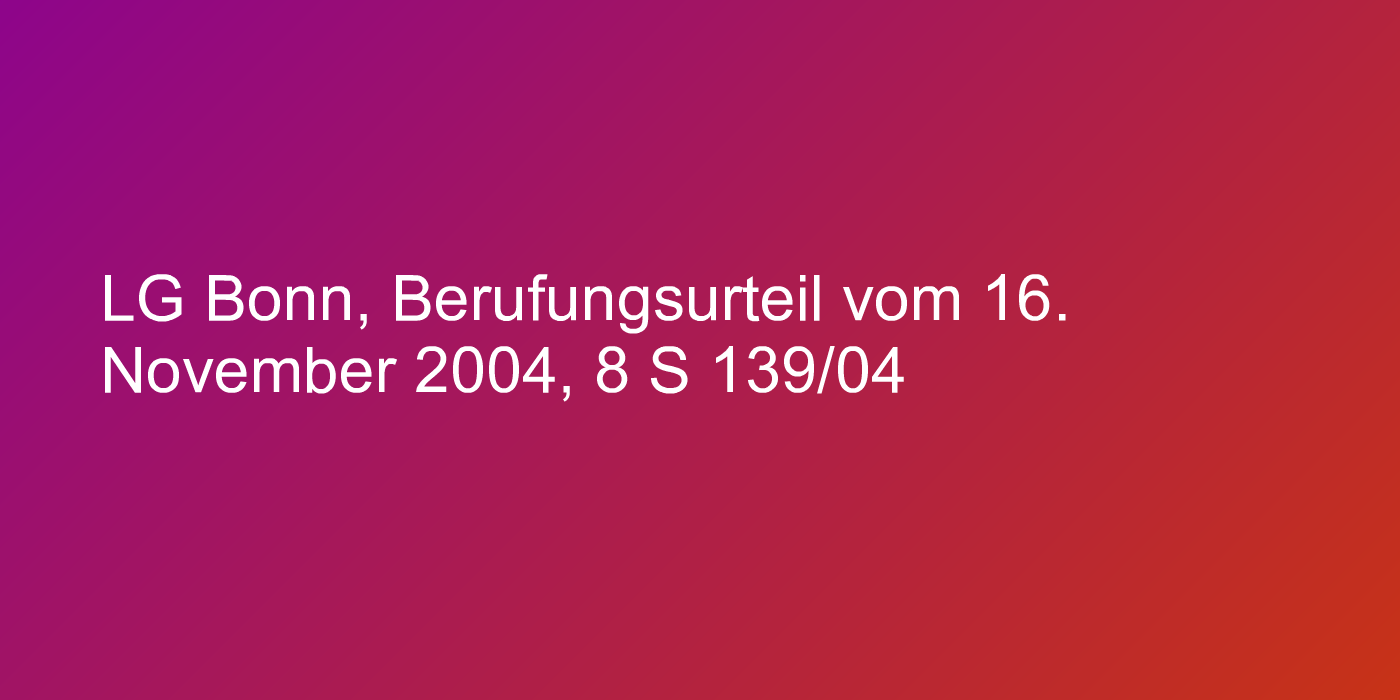LG Bonn, Berufungsurteil vom 16. November 2004, 8 S 139/04
