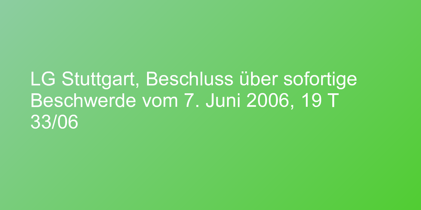 LG Stuttgart, Beschluss über sofortige Beschwerde vom 7. Juni 2006, 19 T 33/06