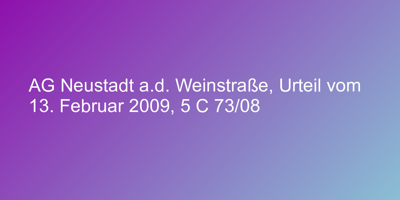 AG Neustadt a.d. Weinstraße, Urteil vom 13. Februar 2009, 5 C 73/08