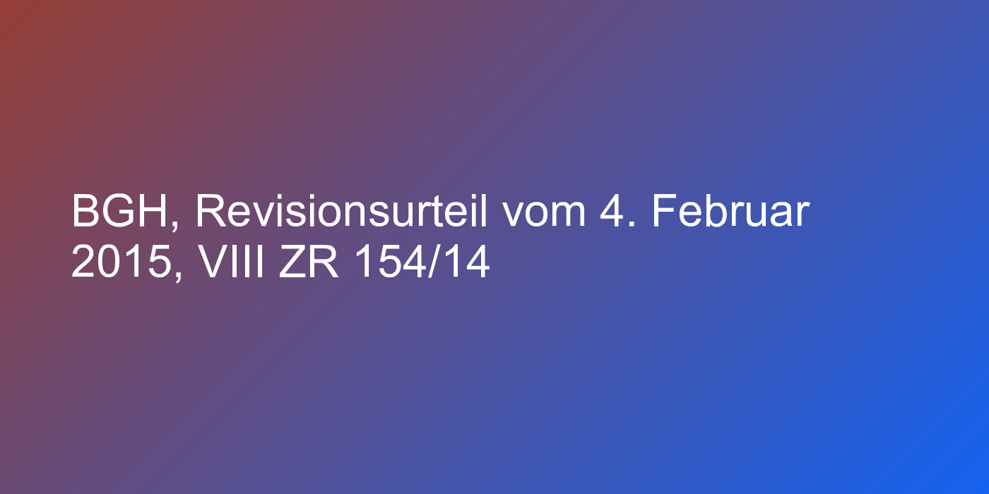 BGH, Revisionsurteil vom 4. Februar 2015, VIII ZR 154/14