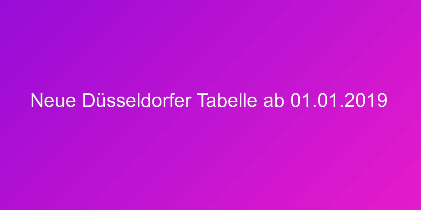 Neue Düsseldorfer Tabelle ab 01.01.2019