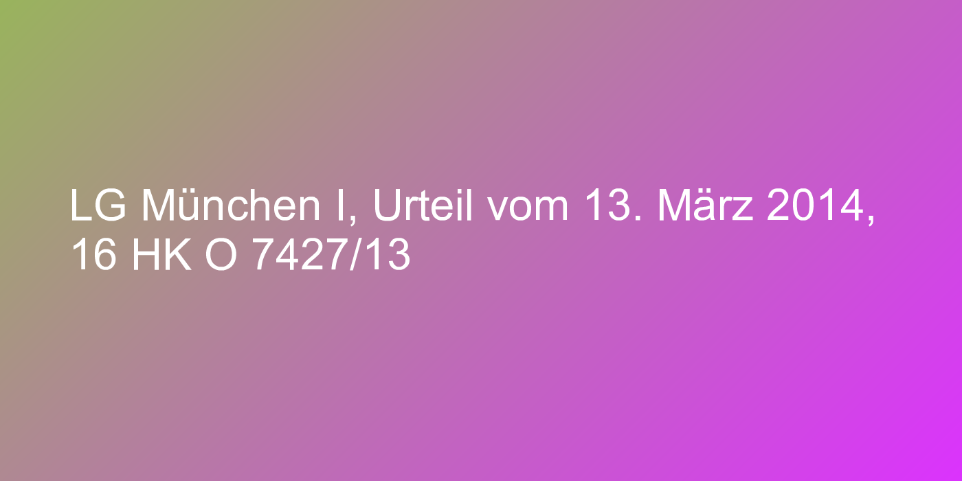 LG München I, Urteil vom 13. März 2014, 16 HK O 7427/13