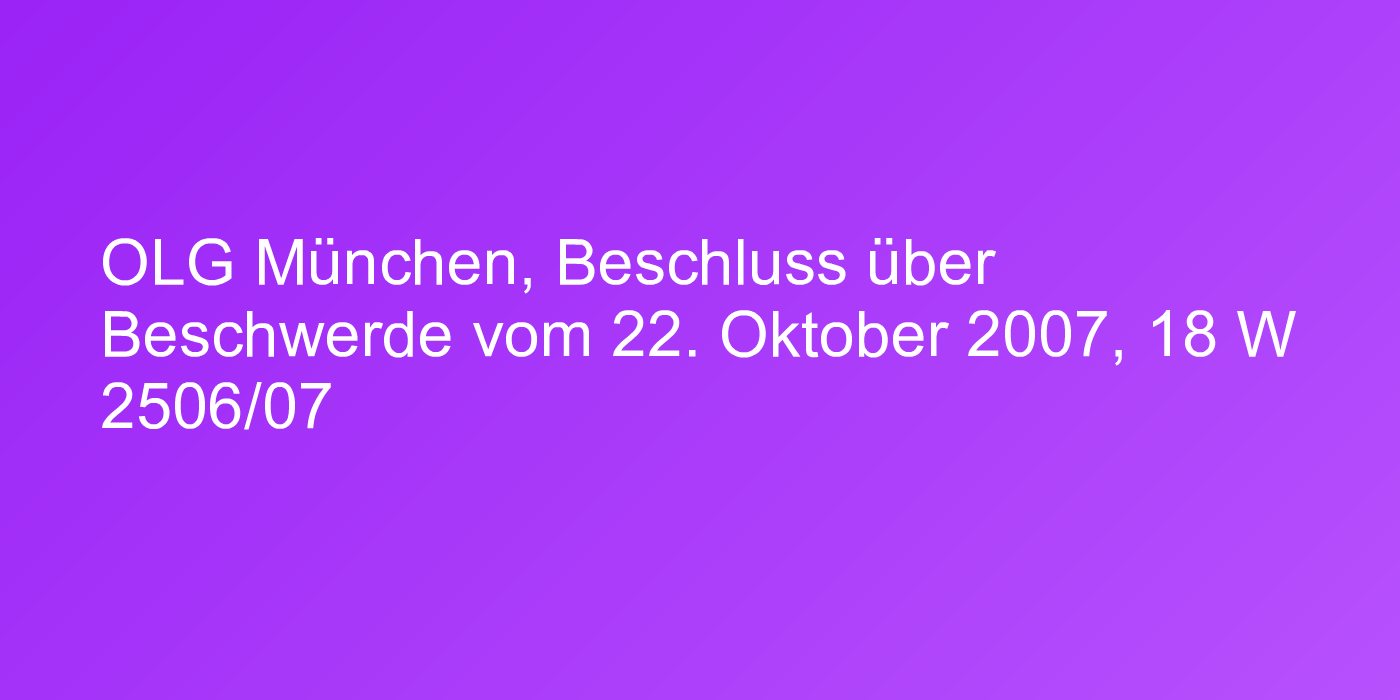 OLG München, Beschluss über Beschwerde vom 22. Oktober 2007, 18 W 2506/07
