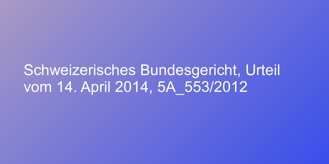 Schweizerisches Bundesgericht, Urteil vom 14. April 2014, 5A_553/2012