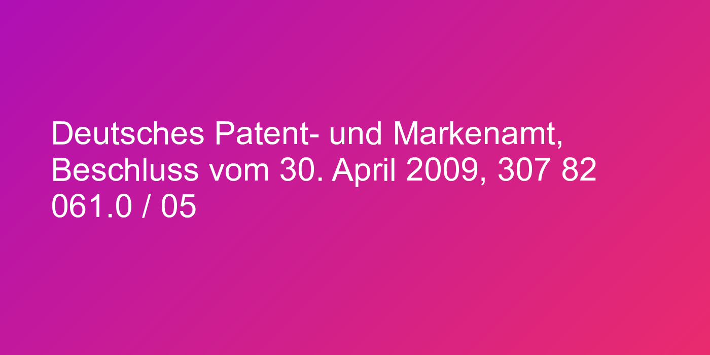Deutsches Patent- und Markenamt, Beschluss vom 30. April 2009, 307 82 061.0 / 05