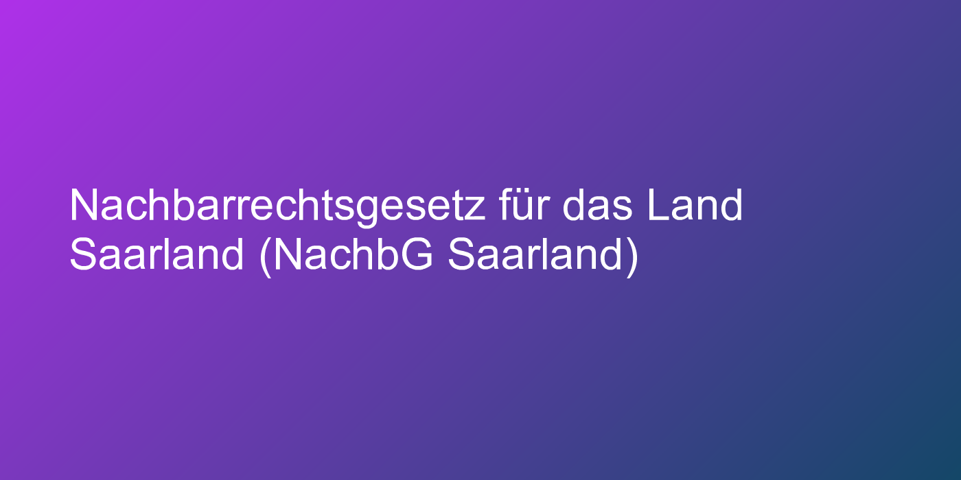 Nachbarrechtsgesetz für das Land Saarland (NachbG Saarland)