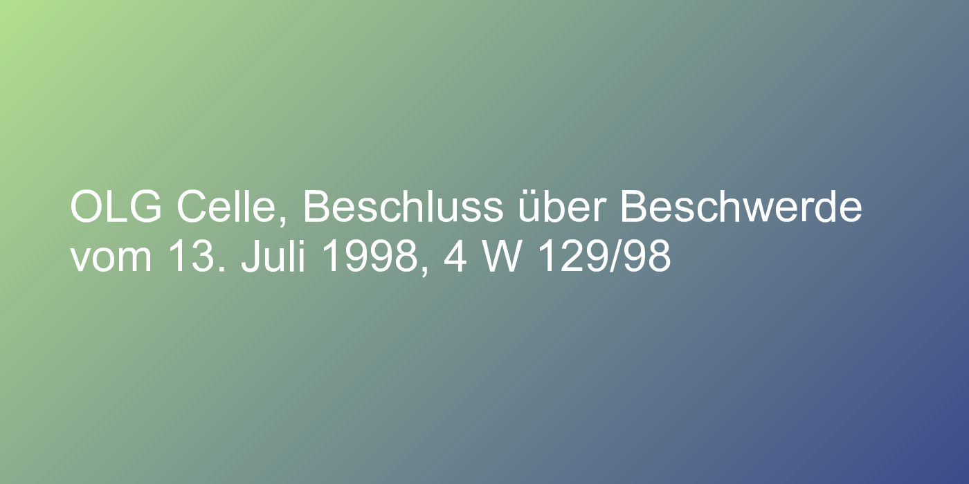 OLG Celle, Beschluss über Beschwerde vom 13. Juli 1998, 4 W 129/98
