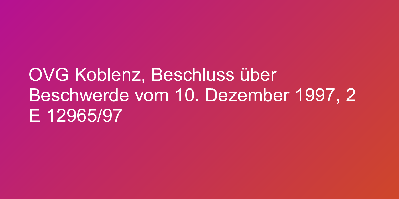 OVG Koblenz, Beschluss über Beschwerde vom 10. Dezember 1997, 2 E 12965/97