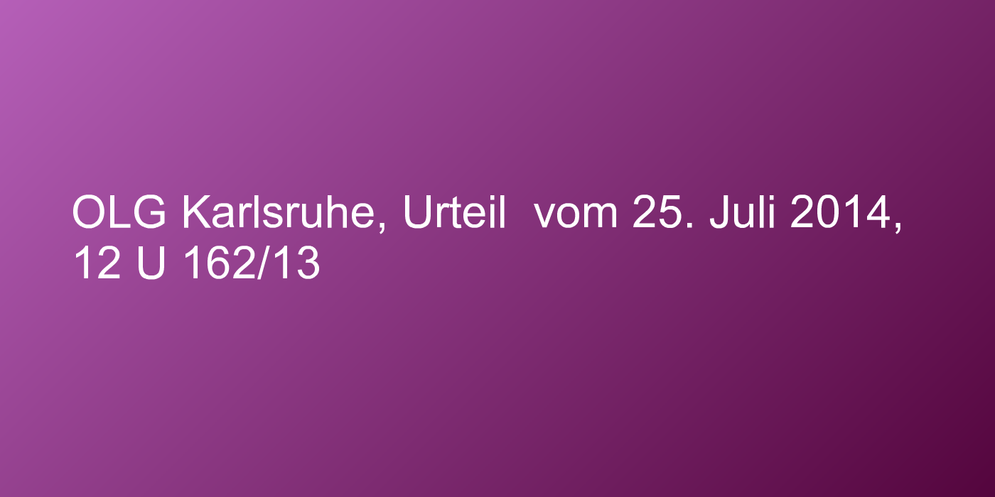 OLG Karlsruhe, Urteil  vom 25. Juli 2014, 12 U 162/13