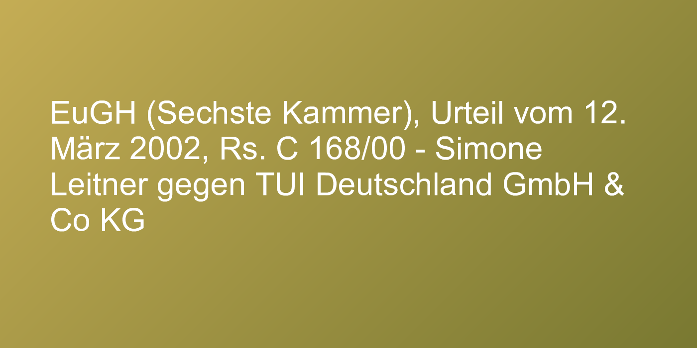EuGH (Sechste Kammer), Urteil vom 12. März 2002, Rs. C 168/00 - Simone Leitner gegen TUI Deutschland GmbH & Co KG