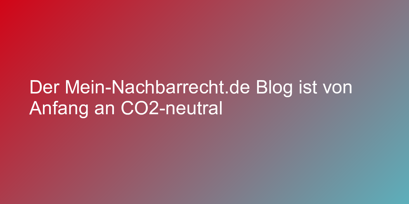 Der Mein-Nachbarrecht.de Blog ist von Anfang an CO2-neutral