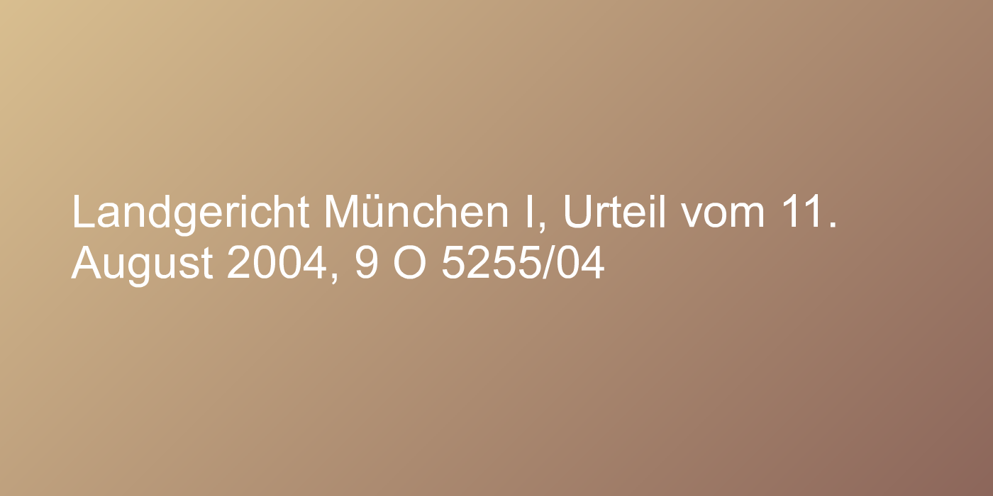 Landgericht München I, Urteil vom 11. August 2004, 9 O 5255/04