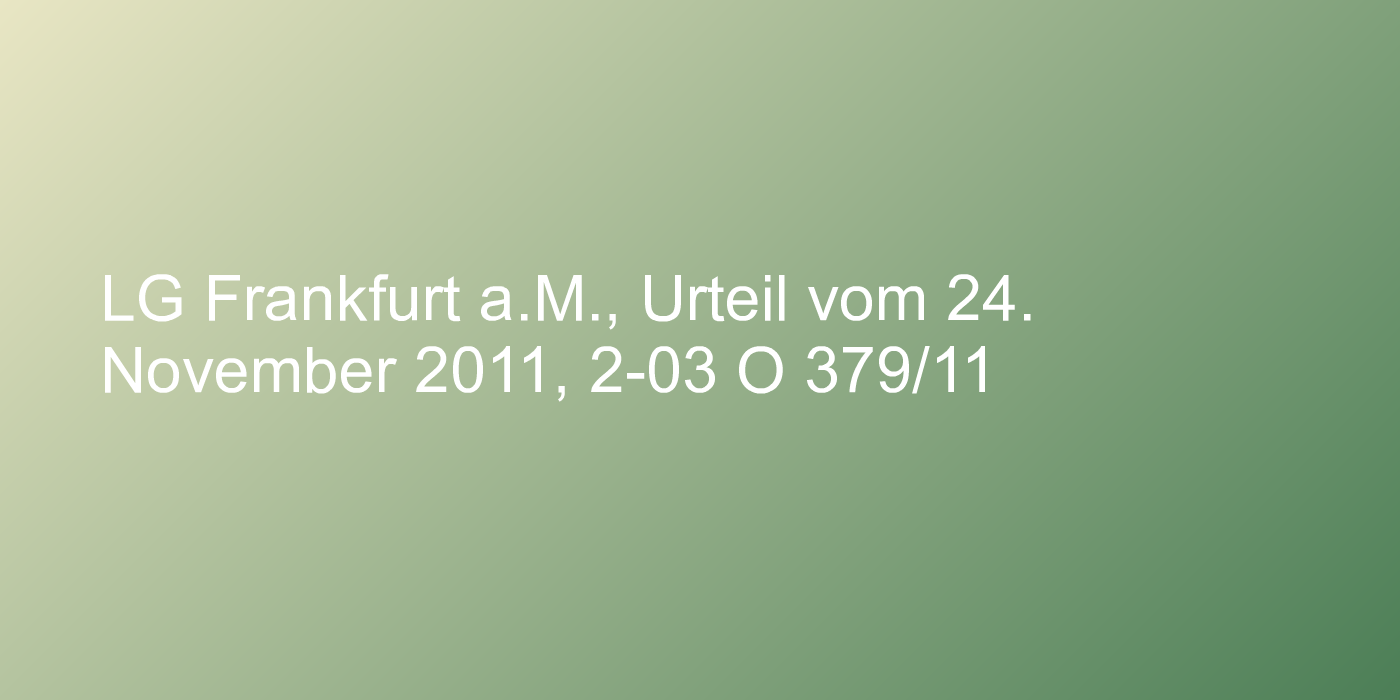 LG Frankfurt a.M., Urteil vom 24. November 2011, 2-03 O 379/11