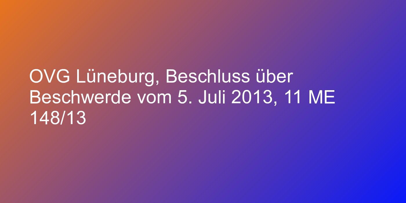 OVG Lüneburg, Beschluss über Beschwerde vom 5. Juli 2013, 11 ME 148/13