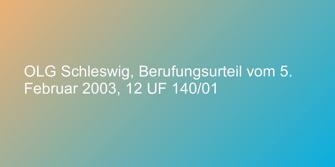 OLG Schleswig, Berufungsurteil vom 5. Februar 2003, 12 UF 140/01
