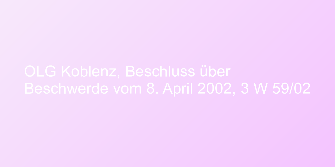 OLG Koblenz, Beschluss über Beschwerde vom 8. April 2002, 3 W 59/02