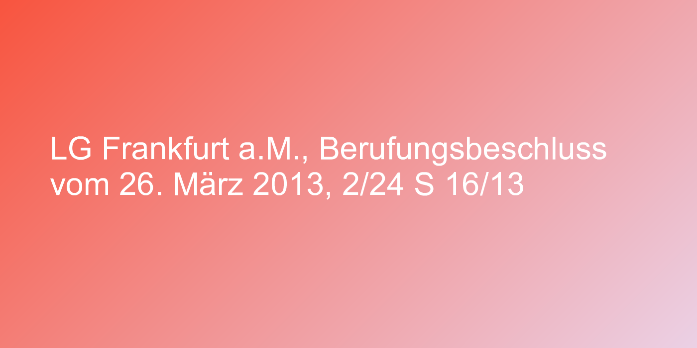 LG Frankfurt a.M., Berufungsbeschluss vom 26. März 2013, 2/24 S 16/13