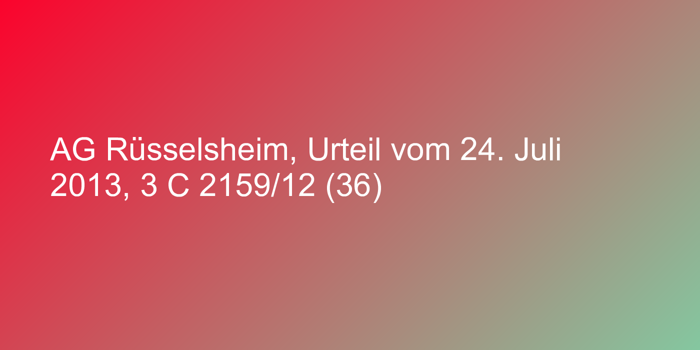 AG Rüsselsheim, Urteil vom 24. Juli 2013, 3 C 2159/12 (36)