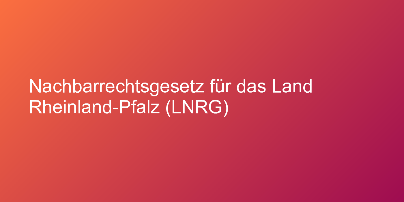 Nachbarrechtsgesetz für das Land Rheinland-Pfalz (LNRG)