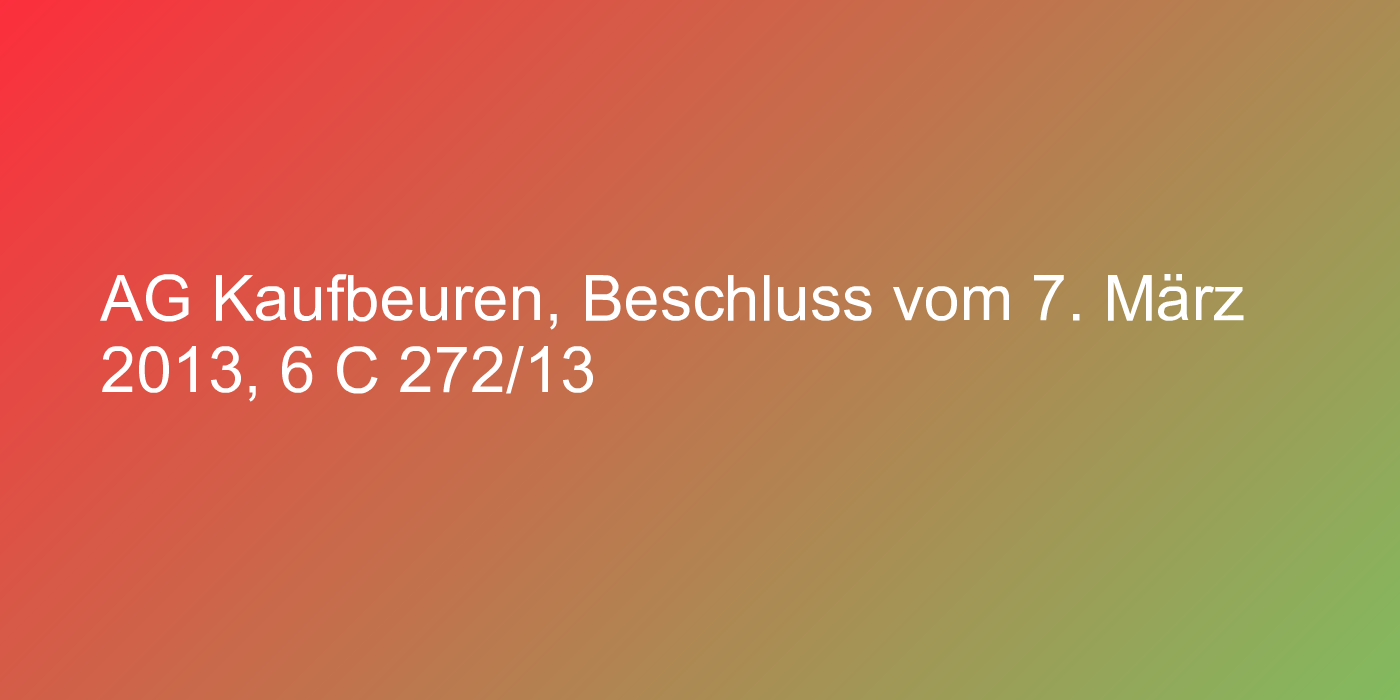 AG Kaufbeuren, Beschluss vom 7. März 2013, 6 C 272/13