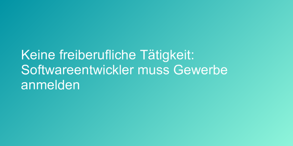 Keine freiberufliche Tätigkeit: Softwareentwickler muss Gewerbe anmelden