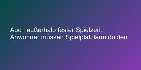 Auch außerhalb fester Spielzeit: Anwohner müssen Spielplatzlärm dulden