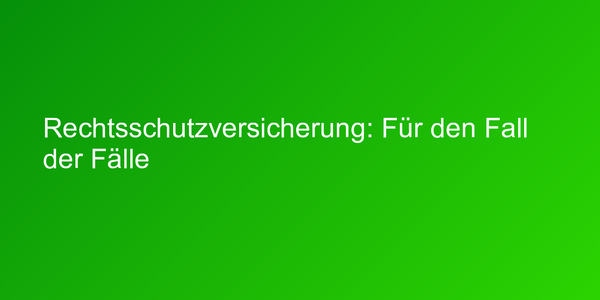 Rechtsschutzversicherung: Für den Fall der Fälle