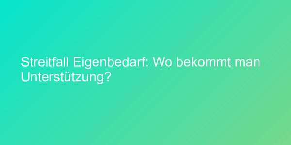 Streitfall Eigenbedarf: Wo bekommt man Unterstützung?