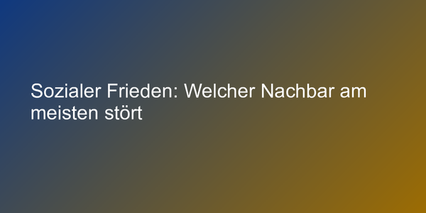 Sozialer Frieden: Welcher Nachbar am meisten stört