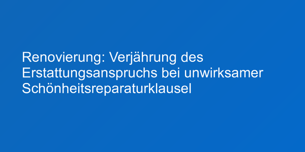 Renovierung: Verjährung des Erstattungsanspruchs bei unwirksamer Schönheitsreparaturklausel