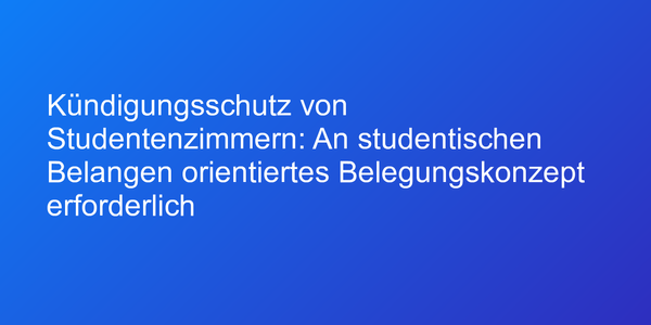 Kündigungsschutz von Studentenzimmern: An studentischen Belangen orientiertes Belegungskonzept erforderlich